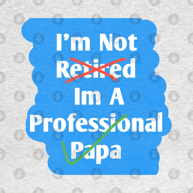 Im Not Retired Im A Professional Papa by BlackMeme94